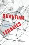 Quantum Legacies, Dispatches from an Uncertain World