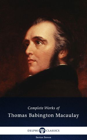 Delphi Complete Works of Thomas Babington Macaulay (Illustrated)