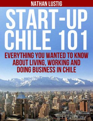 Start-Up Chile 101: Everything You Wanted to Know About Living, Working and Doing Business in Chile