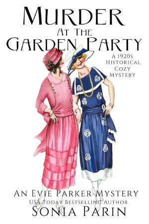 Murder at the Garden Party: A 1920s Historical Cozy Mystery: An Evie Parker Mystery Book 12