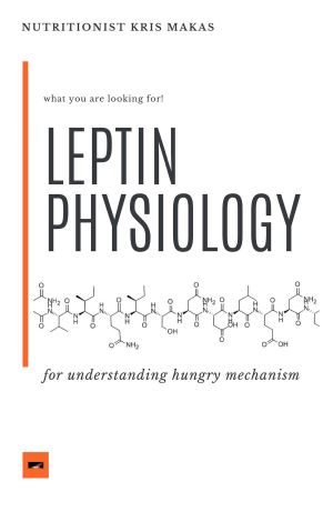 LEPTIN PHYSIOLOGY · Designed by a Dietician to Understand Your Hunger Mechanism and Get Professional Help on It. (Health & Nutrition Book 1)