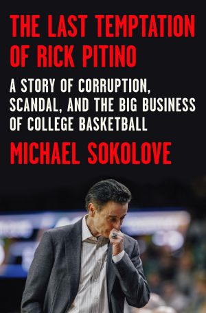 The Last Temptation of Rick Pitino, A Story of Corruption, Scandal, and the Big Business of College Basketball