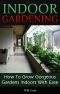 Indoor Gardening · How To Grow Gorgeous Gardens Indoors With Ease (Container Gardening, Aeroponics, Hydroponics, Vertical Tower Gardens, Window Gardens and House Plants) (Gardening Guidebooks)