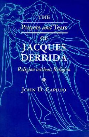 The Prayers and Tears of Jacques Derrida · Religion Without Religion