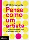 Pense Como Um Artista · … E Tenha Uma Vida Mais Criativa E Produtiva