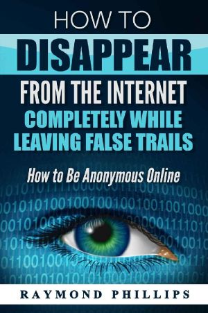 How to Disappear From The Internet Completely While Leaving False Trails · How to Be Anonymous Online