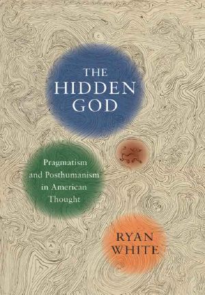 The Hidden God · Pragmatism and Posthumanism in American Thought