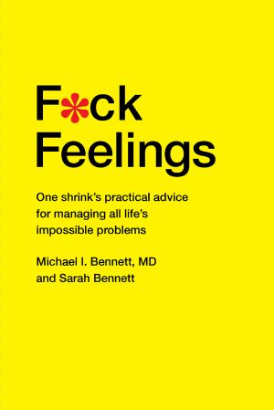 F*ck Feelings · One Shrink's Practical Advice for Managing All Life's Impossible Problems