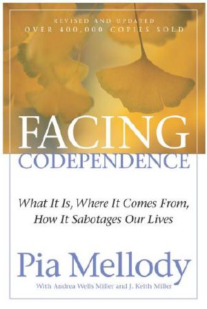 Facing Codependence · What It Is, Where It Comes From, How It Sabotages Our Lives