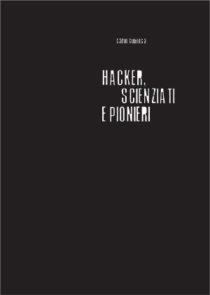 Hacker, Scienziati E Pionieri. Storia Sociale Del Ciberspazio E Della Comunicazione Elettronica