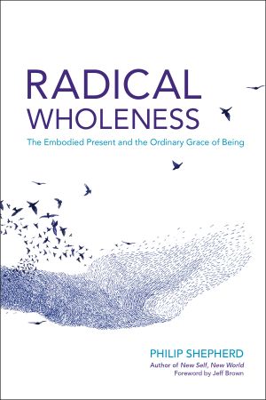 Radical Wholeness, The Embodied Present and the Ordinary Grace of Being