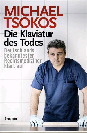 Die Klaviatur des Todes Deutschlands bekanntester Rechtsmediziner klärt auf