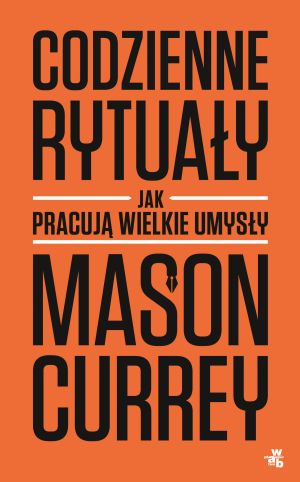 Codzienne rytuały. Jak pracują wielkie umysły