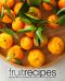 Fruit Recipes · Enjoy the Wonders of Cooking With Fruit in an Easy Fruit Cookbook (2nd Edition)