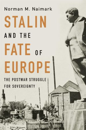 Stalin and the Fate of Europe, The Postwar Struggle for Sovereignty