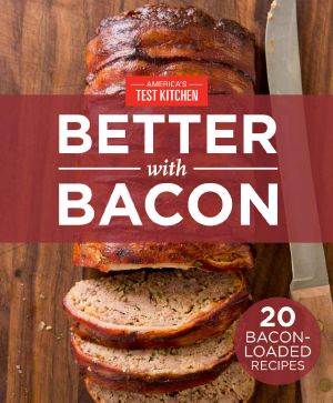 America's Test Kitchen's Better With Bacon · 20 Bacon-Loaded Recipes