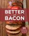 America's Test Kitchen's Better With Bacon · 20 Bacon-Loaded Recipes