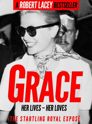 Grace · Her Lives, Her Loves - the Definitive Biography of Grace Kelly, Princess of Monaco