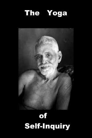 The Yoga of Self-Inquiry · the Essence of Ramana Maharshi's Non-Dual Advaita Meditation for Enlightenment