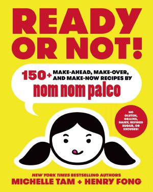 Ready or Not! · 150+ Make-Ahead, Make-Over, and Make-Now Recipes by Nom Nom Paleo