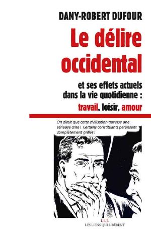 Le Délire Occidental · Et Ses Effets Actuels Dans La Vie Quotidienne · Travail, Loisirs, Amour (Les Liens Qui Libèrent)