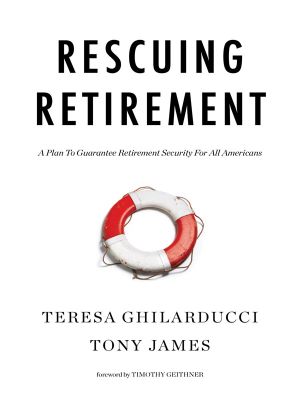 Rescuing Retirement, A Plan to Guarantee Retirement Security for All Americans