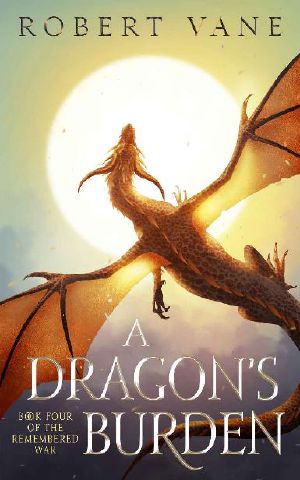 A Dragon's Burden: An Epic Fantasy Adventure (The Remembered War Book 4)