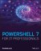 PowerShell 7 for IT Pros, A Guide to Using PowerShell 7 to Manage Windows® Systems