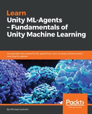 Learn Unity ML-Agents – Fundamentals of Unity Machine Learning · Incorporate New Powerful ML Algorithms Such as Deep Reinforcement Learning for Games