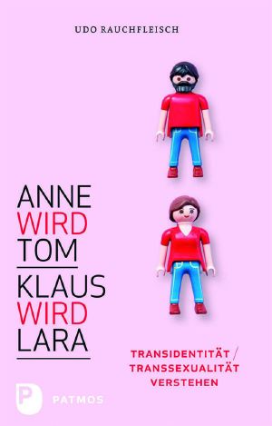 Anne wird Tom · Klaus wird Lara · Transidentitat Transsexualitat verstehen