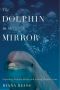 The Dolphin in the Mirror · Exploring Dolphin Minds and Saving Dolphin Lives