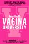 Women's Health Vagina University, A Complete Owner's Manual from Sex and Periods to Health and Body Image--And Everything in Between