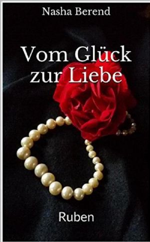 Vom Glueck zur Liebe 01 - Ruben