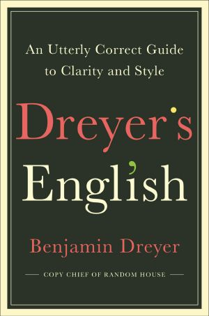 Dreyer's English, An Utterly Correct Guide to Clarity and Style