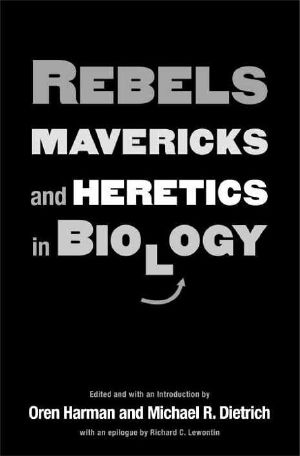 Rebels, Mavericks, and Heretics in Biology