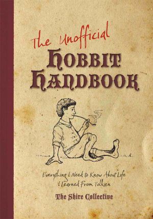 The Unofficial Hobbit Handbook · Everything I Need to Know About Life I Learned From Tolkien