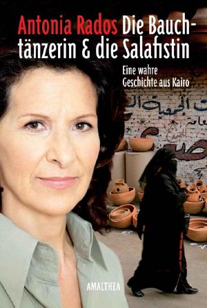 Die Bauchtänzerin und die Salafistin · Eine wahre Geschichte aus Kairo