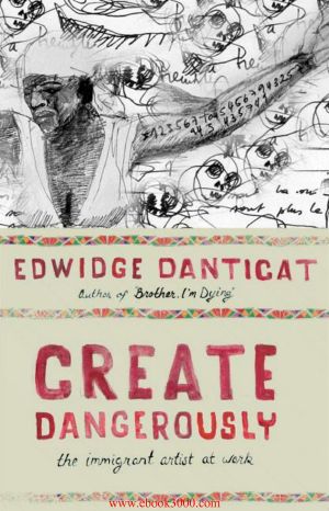 Create Dangerously · The Immigrant Artist at Work (The Toni Morrison Lecture Series)