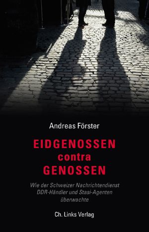 Eidgenossen conta Genossen · Wie der Schweizer Nachrichtendienst DDR-Händler und Stasi-Agenten überwachte