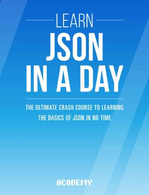 JSON · Learn JSON in a DAY! - the Ultimate Crash Course to Learning the Basics of JSON in No Time (JSON, JSON Course, JSON Development, JSON Books)