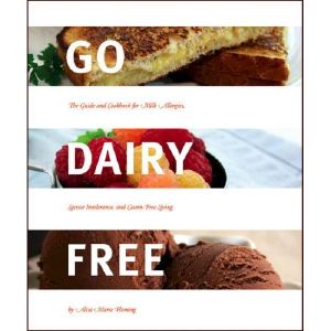 Go Dairy Free - the Guide and Cookbook for Milk Allergies, Lactose Intolerance, and Casein-Free Living