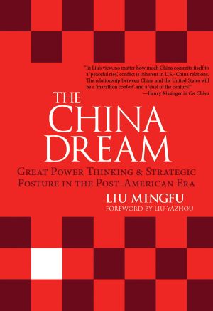 The China Dream · Great Power Thinking and Strategic Posture in the Post-American Era