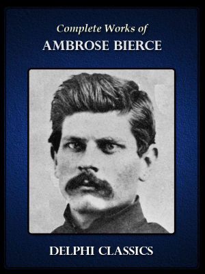 Delphi Complete Works of Ambrose Bierce (Illustrated)