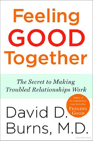 Feeling Good Together · the Secret to Making Troubled Relationships Work