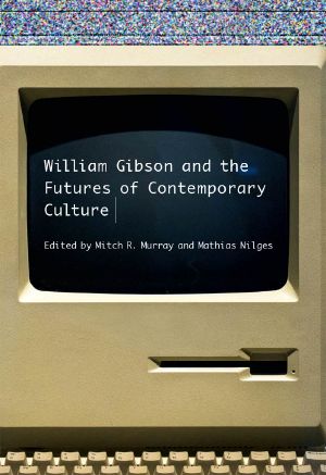 William Gibson and the Future of Contemporary Culture (New American Canon)