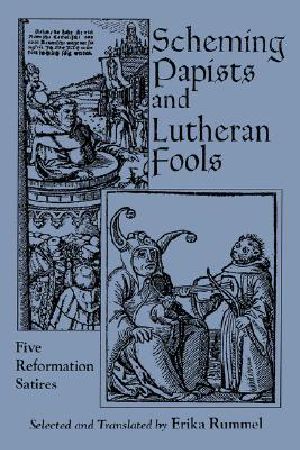 Scheming Papists and Lutheran Fools · Five Reformation Satires