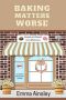 Baking Matters Worse (Raised and Glazed Cozy Mysteries Book 25)