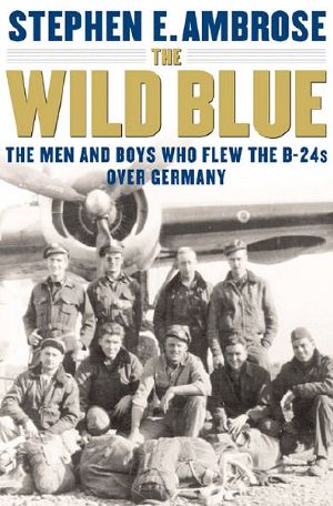 The Wild Blue · The Men and Boys Who Flew the B-24s Over Germany 1944-1945