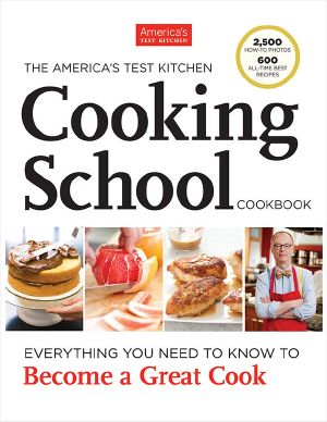 The America's Test Kitchen Cooking School Cookbook · Everything You Need to Know to Become a Great Cook