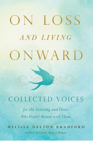 On Loss and Living Onward · Collected Voices for the Grieving and Those Who Would Mourn With Them